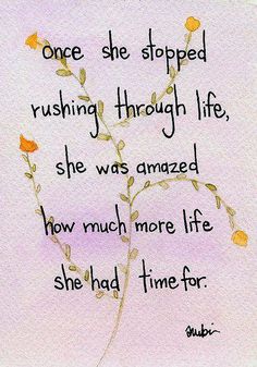 a drawing with the words, once she stopped rushing through life, she was amazed how much more life she had for