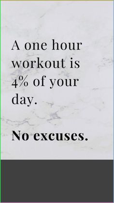 a quote that reads, a one hour workout is 40 % of your day no excuses