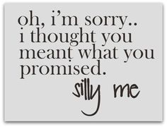 a quote that says oh, i'm sorry i thought you meant what you promiseded silly me