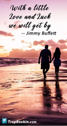 two people walking on the beach at sunset with a quote from jimmy buffett about love and luck