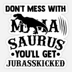 a t - shirt that says don't mess with my saurus you'll get juraskicked