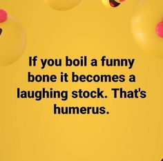 a yellow background with balloons that say, if you boil a funny bone it becomes a laughing stock that's hummerus