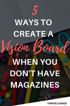 the words 5 ways to create a vision board when you don't have magazines