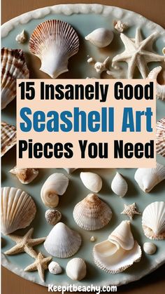 seashells and starfish on a plate with text overlay that reads, 15 intensely good seashell art pieces you need