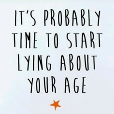 an orange star with the words it's probably time to start living about your age