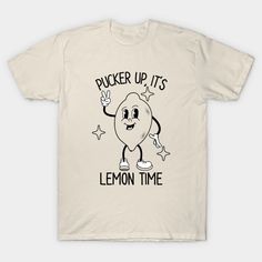 a white t - shirt that says pucker up its lemon time on the front