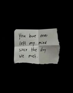 a piece of paper with the words you have never left my mind since the day we met