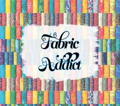 a colorful quilt with the words fabric addict in black lettering on top of it, surrounded by multicolored fabrics