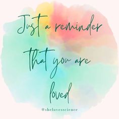 a quote that says, just a reminder that you are loved on a watercolor background