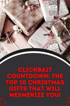 presents are piled on top of each other with the words, clickbatt countdown the top 10 christmas gifts that will mesmerize you