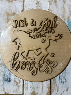 a wooden plaque with the words just a girl who loves horses and a horse on it