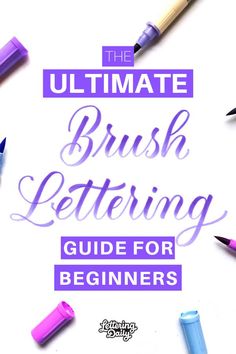 the ultimate brush lettering guide for beginners with markers and pencils on top of it