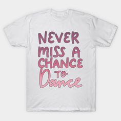 never miss a chance to dance. -- Choose from our vast selection of Crewneck and V-Neck T-Shirts to match with your favorite design to make the perfect graphic T-Shirt. Pick your favorite: Classic, Boxy, Tri-Blend, V-Neck, or Premium. Customize your color! For men and women. Pink Letter Print T-shirt For Dance Class, Pink Casual T-shirt For Dance Class, Pink T-shirt With Graphic Print For Dance Class, Pink Graphic Print T-shirt For Dance Class, Casual T-shirt With Text Print For Dance Class, Casual Text Print T-shirt For Dance Class, Crew Neck T-shirt With Text Print For Dance Class, Casual T-shirt With Letter Print For Dance Class, Hip Hop T-shirt With Letter Print For Dance Class