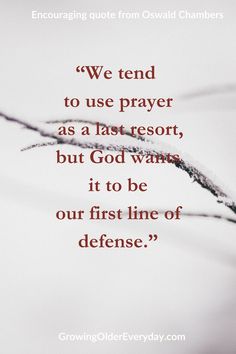 a quote with the words we tend to use prayer, as a last resort, but god wants it to be our first line of defense