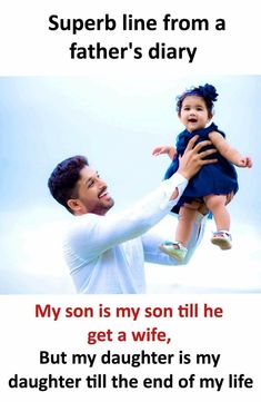 a man holding a baby up to his face with the caption, my son is my son till he get a wife but my daughter is my daughter is my daughter