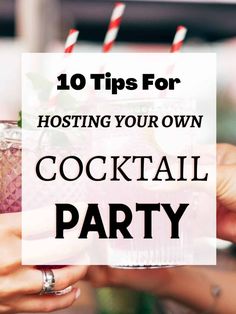 people holding drinks with text overlaying the top 10 tips for hosting your own cocktail party