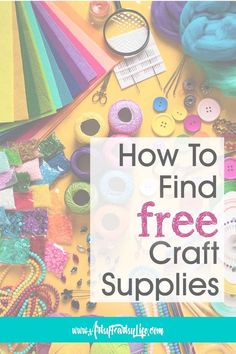 the words how to find free craft supplies are overlaid with images of colorful items