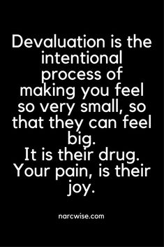 Devaluation is the intentional process of making you feel so very small, so that they can feel big. It is their drug. Your pain, is their joy. Narcissism Quotes, Narcissistic People, Narcissistic Mother, Narcissistic Behavior, Psychology Facts, Toxic Relationships, Narcissism, The Words, Self Help