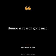 a quote from groucho marx that reads humor is reason gone mad