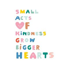 the words small acts of kindness grow bigger hearts are shown in multicolored letters