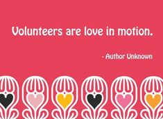 a quote about volunteers are love in motion on a pink background with hearts and flowers