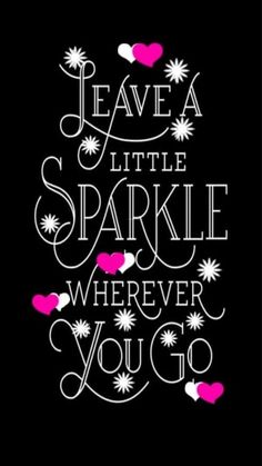 the words leave a little sparkle wherever you go in pink and white on a black background