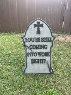 a tombstone with the words you're still coming into work right?