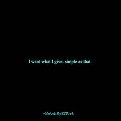 the words i want what i give, simple as that are written in green on a black background