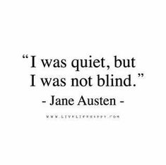 the quote i was quiet, but i was not blind by jane austen