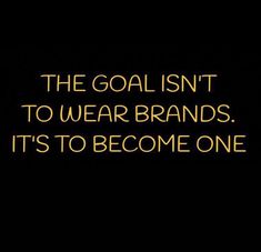 the goal isn't to wear brands it's to become one quote on black background