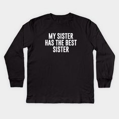 My Sister Has The Best Sister - funny sister gifts -- Choose from our vast selection of kids Long Sleeve T-Shirts to match anything from your child's favorite design to unique, funny designs to make the perfect custom graphic Youth Long Sleeve T-Shirt. Customize to the color they love! For boys and girls. Love My Sister Funny, Funny Sister Gifts, Sister Funny, Funny Sister, Funny Clothes, Love My Sister, Sisters Funny, Best Sister, Sister Gifts