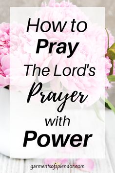 pink carnations in a white vase with text overlay how to pray the lord's prayer with power