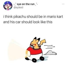 an image of a cartoon character on the phone with caption that reads, i think pikachu should be in mario kart and his car should look like this