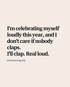 a quote that says i'm celebrating myself loudly this year, and i don't care if nobody claps