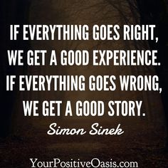 an image with the quote if everything goes right, we get a good experience if everything goes wrong, we get a good story