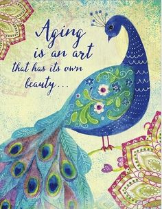 an art print with a peacock on it's back and the words aging is art that has its own beauty