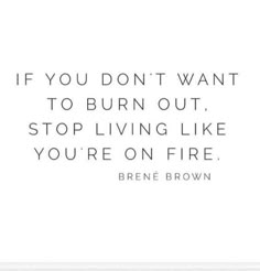 a quote that reads if you don't want to burn out, stop living like you're on fire