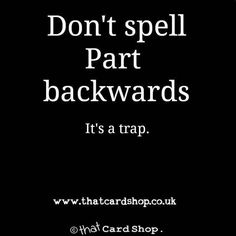 the words don't spell part backwardss it's a trap on a black background