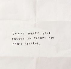 a piece of paper with writing on it that says, don't waste your energy on things you can't control