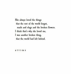 a poem written in black and white with the words, she always loved the thing that the rest of the world forgot