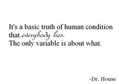 a quote that reads it's a basic truth of human condition that everybody lies the only variable is about what