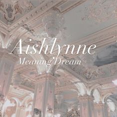 an ornate ceiling with the words ashlynne meaning dream