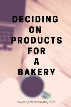 the words deciding on products for a bakery