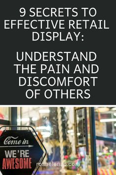 a sign that says 9 secrets to effective retail display understand the pain and dissesorent of others