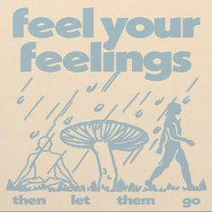 a poster with the words, feel your feelings then let them go