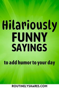 a green background with the words hilarious funny sayings to add humor to your day