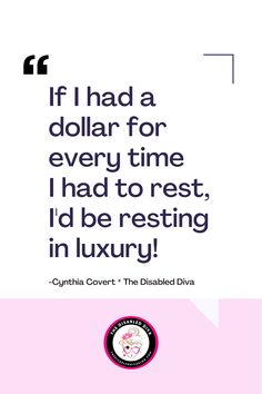 A graphic with the quote: "If I had a dollar for every time I had to rest, I'd be resting in luxury!" Below the quote, it credits Cynthia Covert, The Disabled Diva. The background is a light pink, and there is a logo for The Disabled Diva at the bottom. Cinderella's Castle, Rest Days, Scar Tissue, Luxury Suite, Autoimmune Disease, Room Service, Care Tips