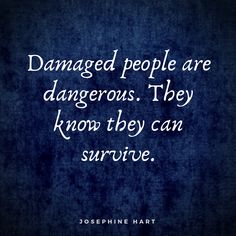 a quote from josephine hart that says, damaged people are dangerous they know they can survive