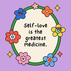 the words self - love is the greatest medicine are surrounded by colorful flowers and stars