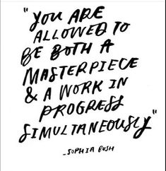 the quote you are allowed to be both a masterpiece and a work in progress simultaneously